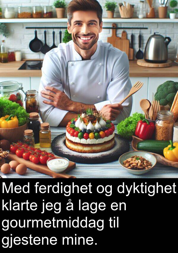 ferdighet: Med ferdighet og dyktighet klarte jeg å lage en gourmetmiddag til gjestene mine.