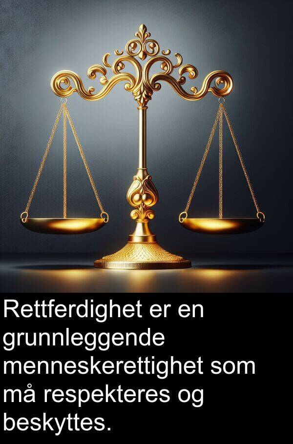 grunnleggende: Rettferdighet er en grunnleggende menneskerettighet som må respekteres og beskyttes.