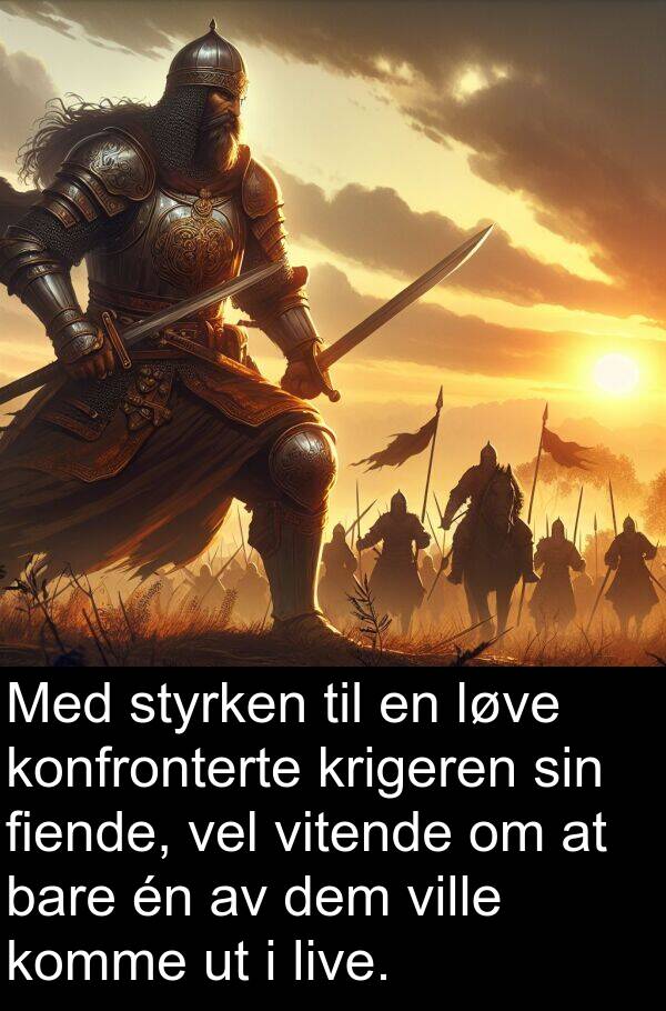 vel: Med styrken til en løve konfronterte krigeren sin fiende, vel vitende om at bare én av dem ville komme ut i live.