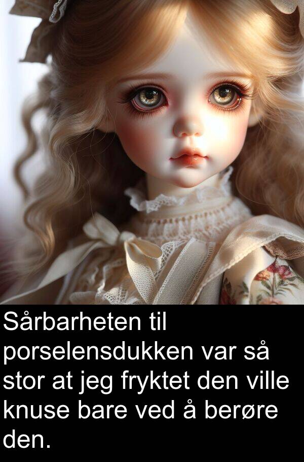 bare: Sårbarheten til porselensdukken var så stor at jeg fryktet den ville knuse bare ved å berøre den.
