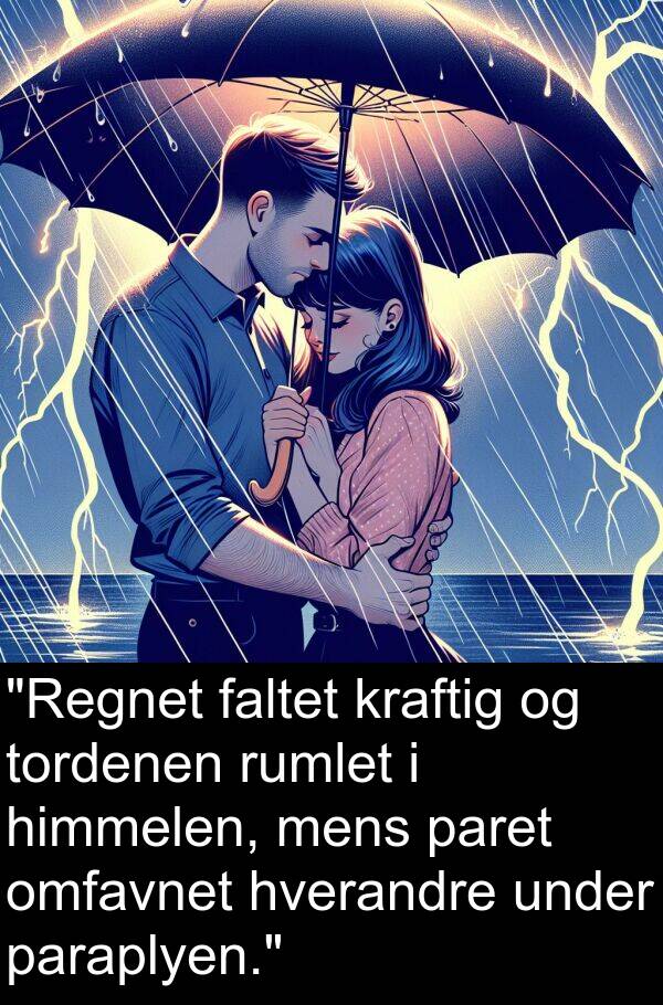 hverandre: "Regnet faltet kraftig og tordenen rumlet i himmelen, mens paret omfavnet hverandre under paraplyen."