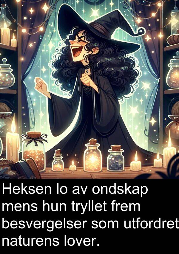 ondskap: Heksen lo av ondskap mens hun tryllet frem besvergelser som utfordret naturens lover.