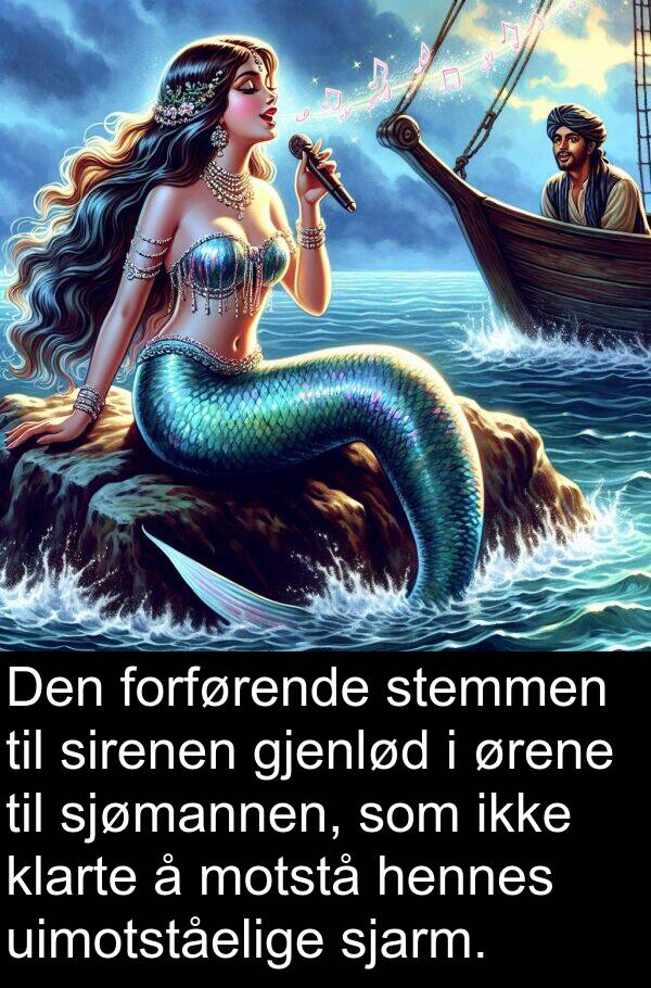 ørene: Den forførende stemmen til sirenen gjenlød i ørene til sjømannen, som ikke klarte å motstå hennes uimotståelige sjarm.