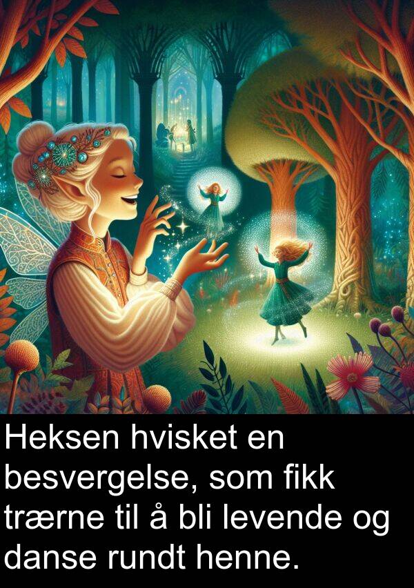 hvisket: Heksen hvisket en besvergelse, som fikk trærne til å bli levende og danse rundt henne.