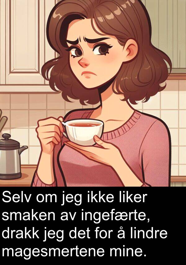 magesmertene: Selv om jeg ikke liker smaken av ingefærte, drakk jeg det for å lindre magesmertene mine.