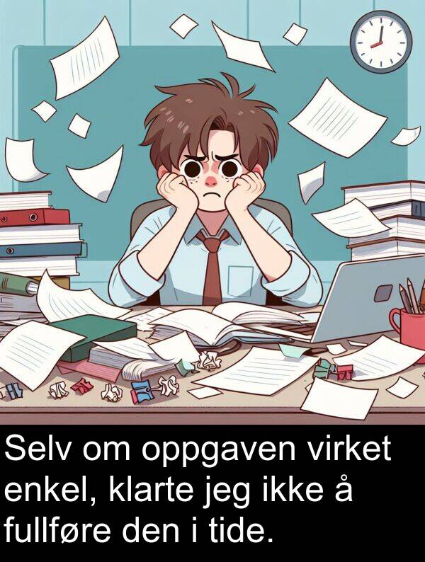 klarte: Selv om oppgaven virket enkel, klarte jeg ikke å fullføre den i tide.
