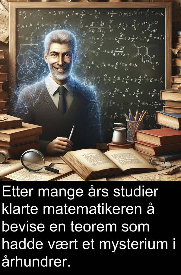 bevise: Etter mange års studier klarte matematikeren å bevise en teorem som hadde vært et mysterium i århundrer.
