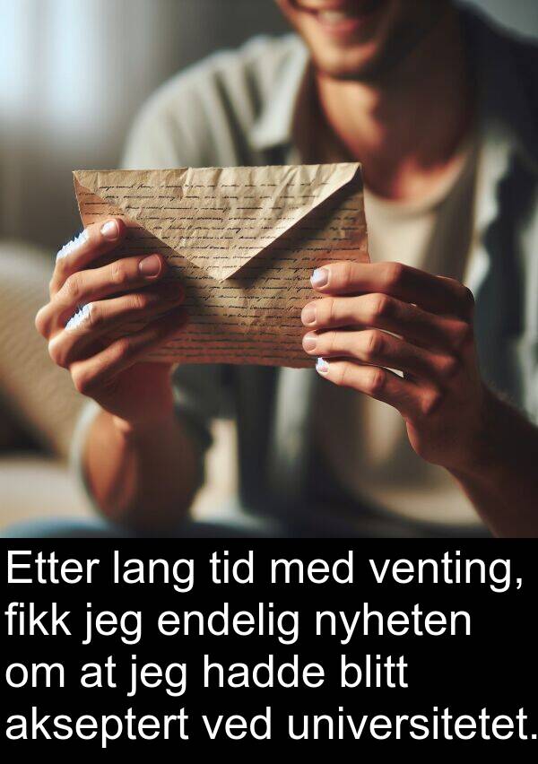 universitetet: Etter lang tid med venting, fikk jeg endelig nyheten om at jeg hadde blitt akseptert ved universitetet.