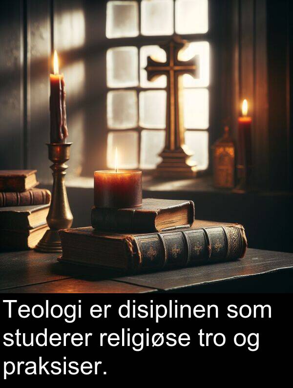 studerer: Teologi er disiplinen som studerer religiøse tro og praksiser.