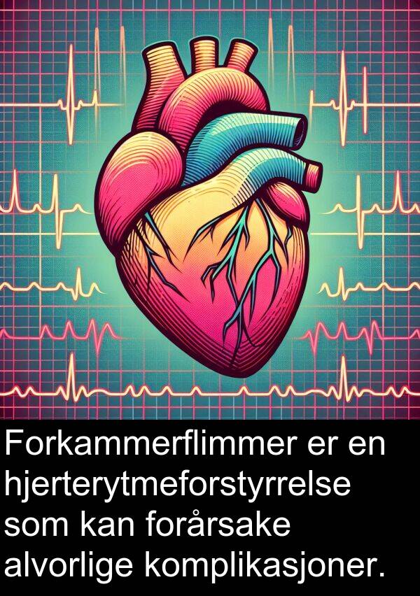 forårsake: Forkammerflimmer er en hjerterytmeforstyrrelse som kan forårsake alvorlige komplikasjoner.
