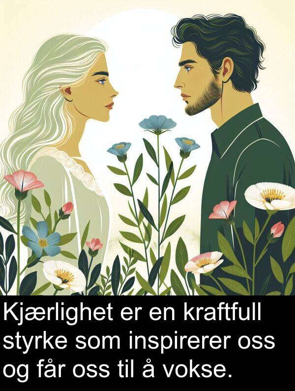 får: Kjærlighet er en kraftfull styrke som inspirerer oss og får oss til å vokse.