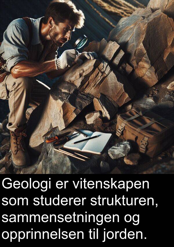 opprinnelsen: Geologi er vitenskapen som studerer strukturen, sammensetningen og opprinnelsen til jorden.