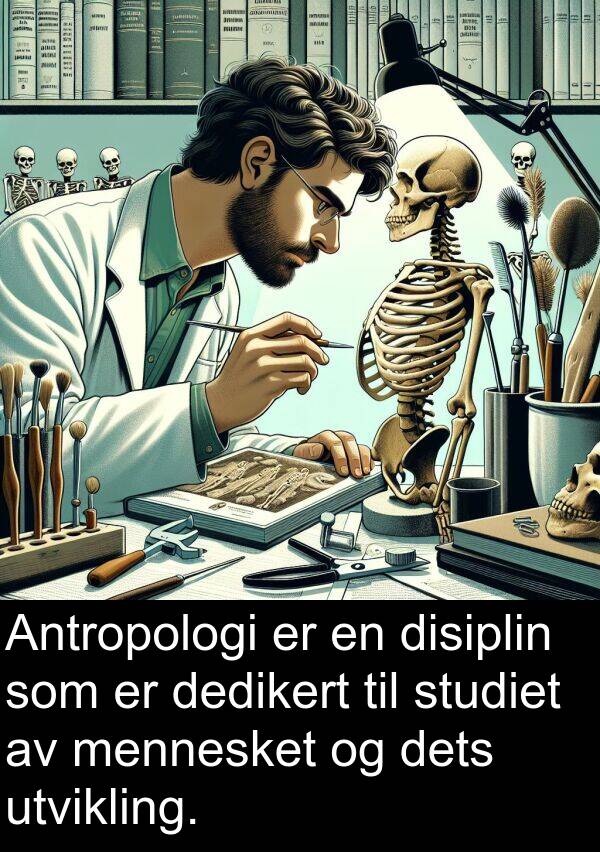 studiet: Antropologi er en disiplin som er dedikert til studiet av mennesket og dets utvikling.