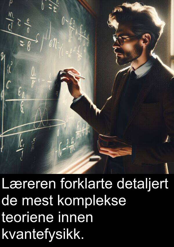 komplekse: Læreren forklarte detaljert de mest komplekse teoriene innen kvantefysikk.