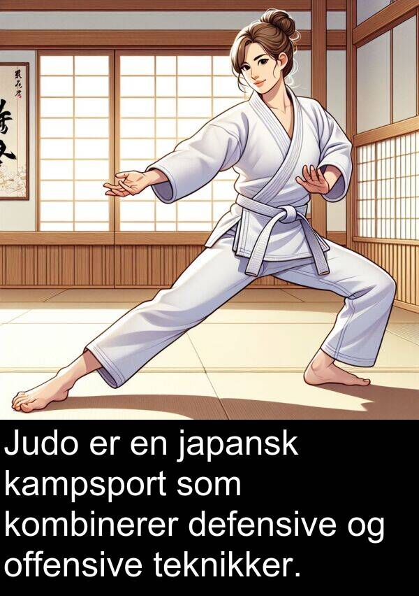 offensive: Judo er en japansk kampsport som kombinerer defensive og offensive teknikker.