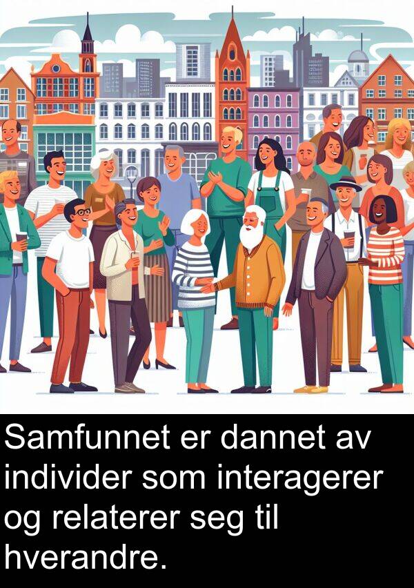 hverandre: Samfunnet er dannet av individer som interagerer og relaterer seg til hverandre.