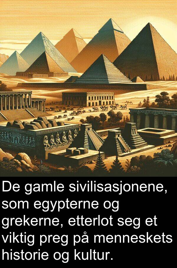 etterlot: De gamle sivilisasjonene, som egypterne og grekerne, etterlot seg et viktig preg på menneskets historie og kultur.