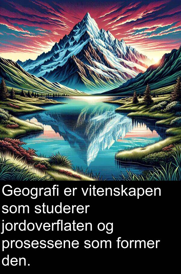 former: Geografi er vitenskapen som studerer jordoverflaten og prosessene som former den.