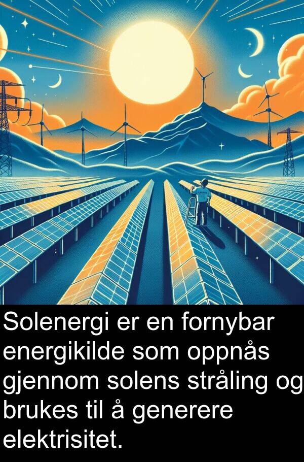 generere: Solenergi er en fornybar energikilde som oppnås gjennom solens stråling og brukes til å generere elektrisitet.