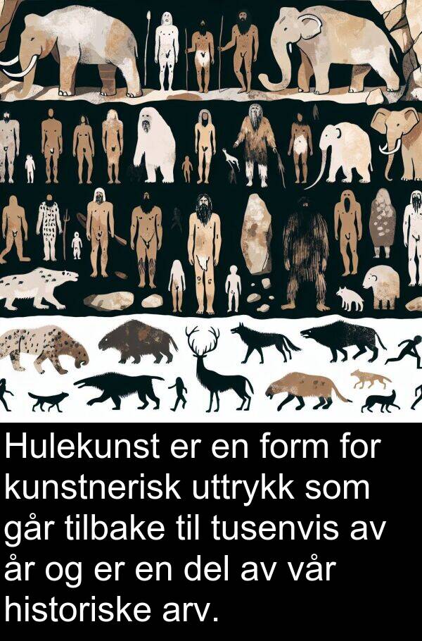 form: Hulekunst er en form for kunstnerisk uttrykk som går tilbake til tusenvis av år og er en del av vår historiske arv.