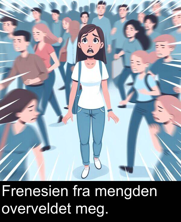 overveldet: Frenesien fra mengden overveldet meg.
