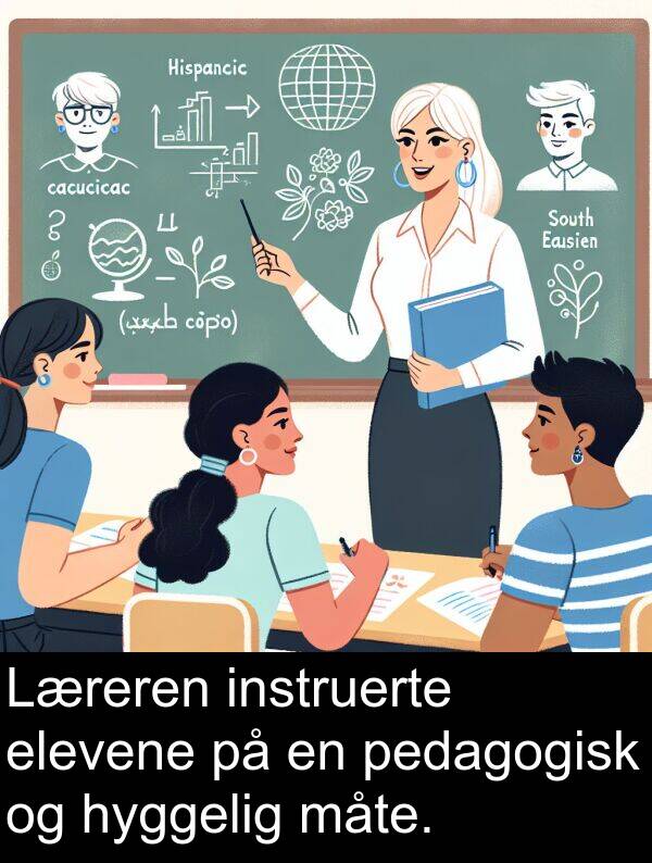 måte: Læreren instruerte elevene på en pedagogisk og hyggelig måte.