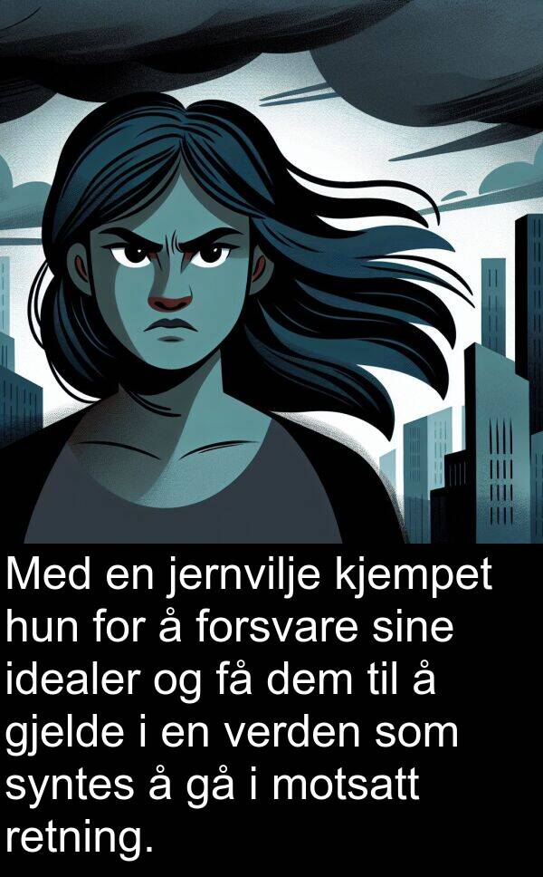 gjelde: Med en jernvilje kjempet hun for å forsvare sine idealer og få dem til å gjelde i en verden som syntes å gå i motsatt retning.