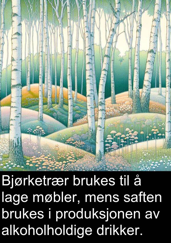 saften: Bjørketrær brukes til å lage møbler, mens saften brukes i produksjonen av alkoholholdige drikker.