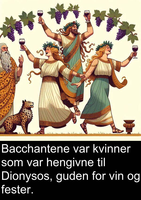 fester: Bacchantene var kvinner som var hengivne til Dionysos, guden for vin og fester.