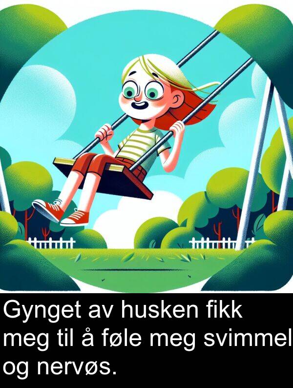 fikk: Gynget av husken fikk meg til å føle meg svimmel og nervøs.