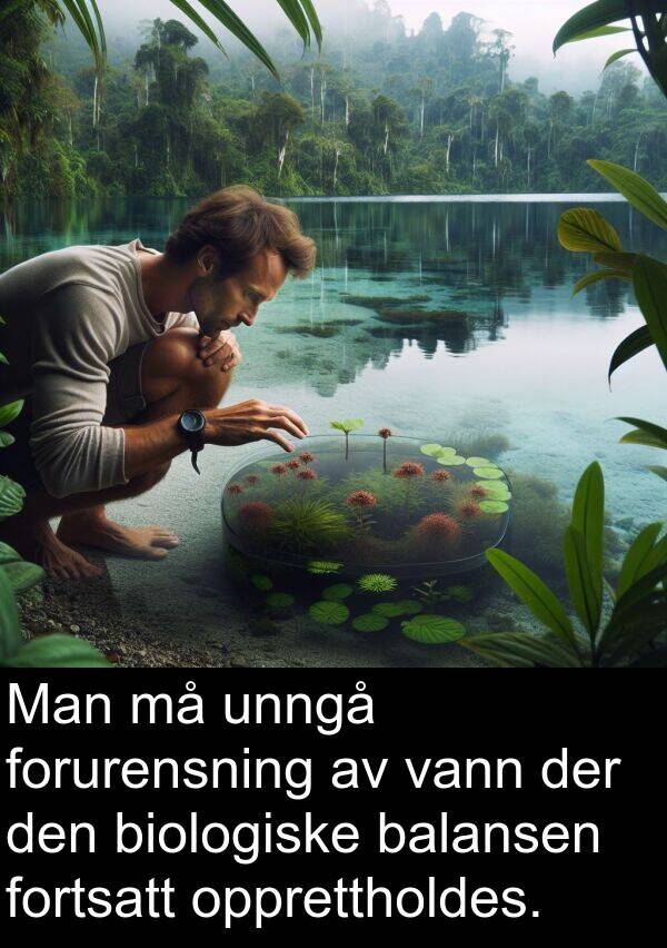 opprettholdes: Man må unngå forurensning av vann der den biologiske balansen fortsatt opprettholdes.