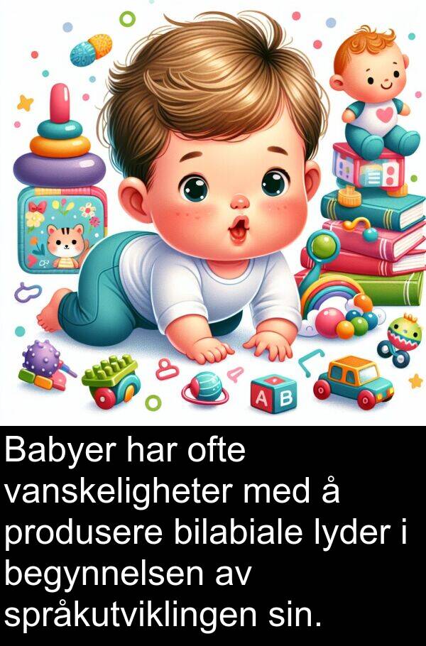 ofte: Babyer har ofte vanskeligheter med å produsere bilabiale lyder i begynnelsen av språkutviklingen sin.