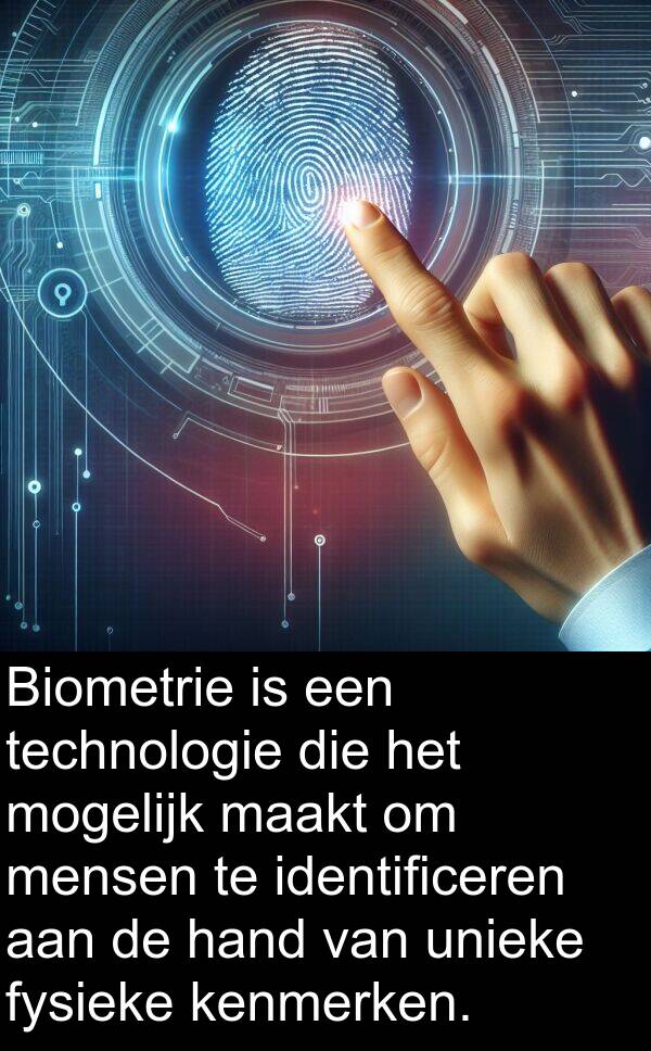 fysieke: Biometrie is een technologie die het mogelijk maakt om mensen te identificeren aan de hand van unieke fysieke kenmerken.