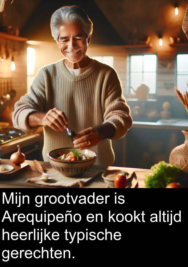 grootvader: Mijn grootvader is Arequipeño en kookt altijd heerlijke typische gerechten.