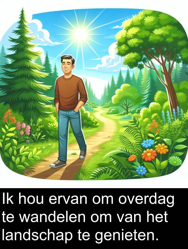 overdag: Ik hou ervan om overdag te wandelen om van het landschap te genieten.