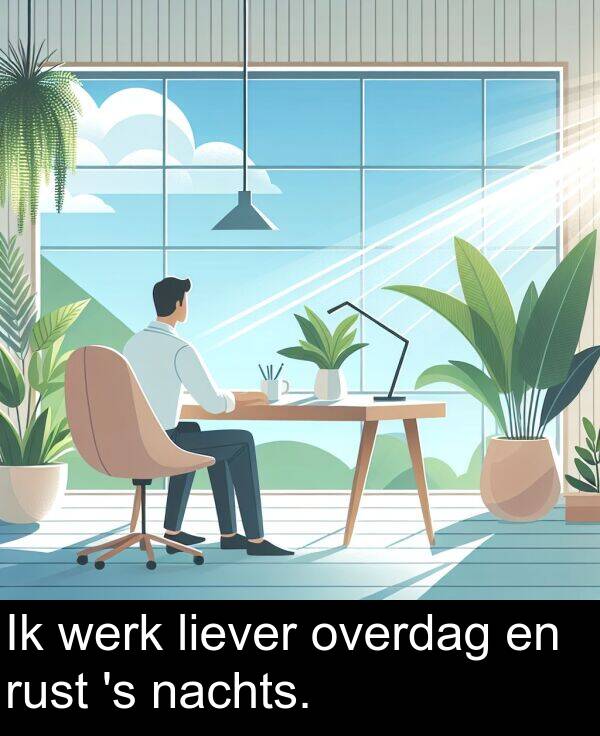 overdag: Ik werk liever overdag en rust 's nachts.