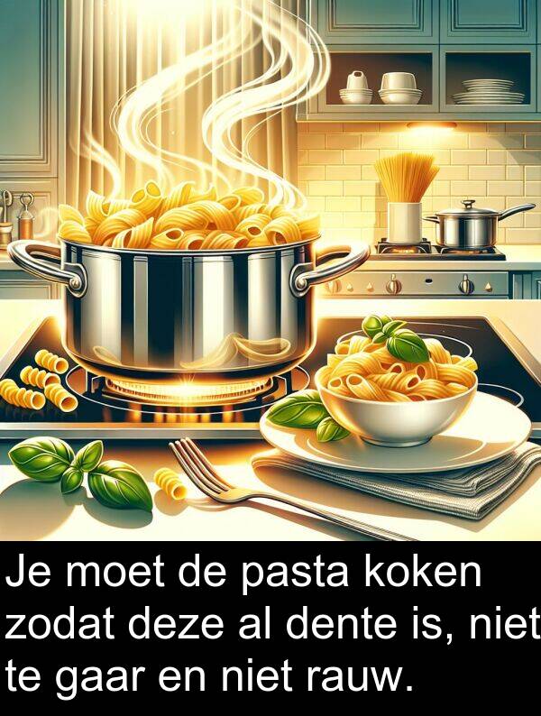 moet: Je moet de pasta koken zodat deze al dente is, niet te gaar en niet rauw.