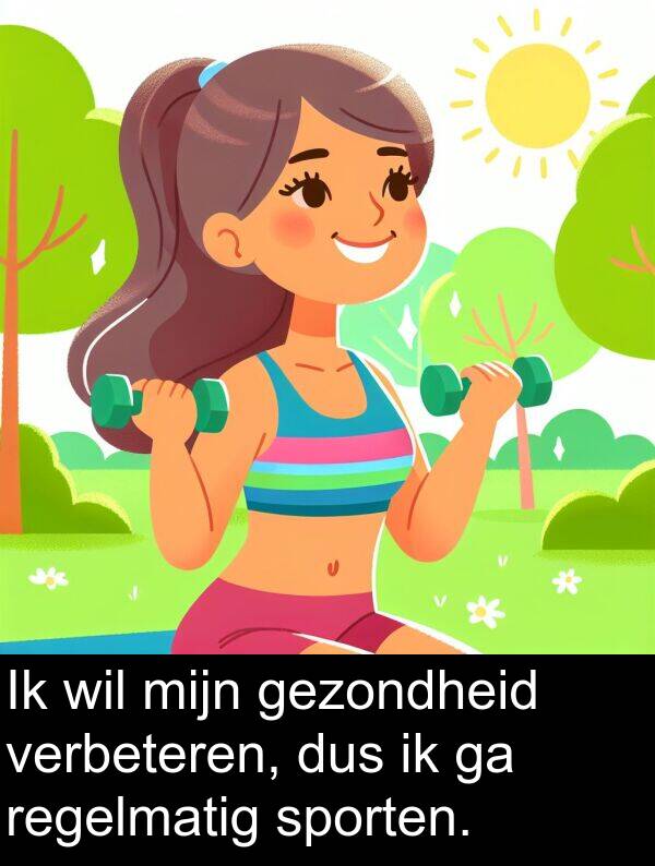 gezondheid: Ik wil mijn gezondheid verbeteren, dus ik ga regelmatig sporten.