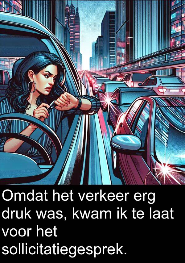 druk: Omdat het verkeer erg druk was, kwam ik te laat voor het sollicitatiegesprek.