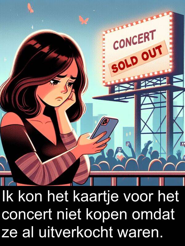 kaartje: Ik kon het kaartje voor het concert niet kopen omdat ze al uitverkocht waren.