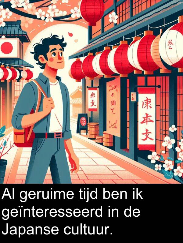 geïnteresseerd: Al geruime tijd ben ik geïnteresseerd in de Japanse cultuur.
