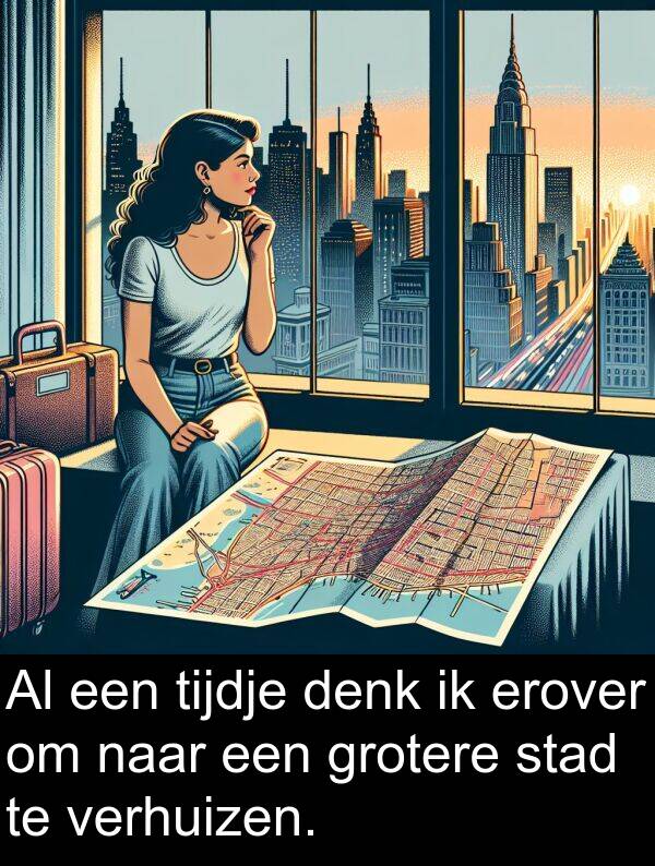 grotere: Al een tijdje denk ik erover om naar een grotere stad te verhuizen.