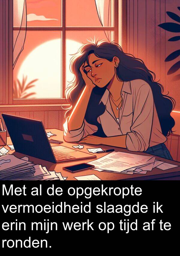 tijd: Met al de opgekropte vermoeidheid slaagde ik erin mijn werk op tijd af te ronden.