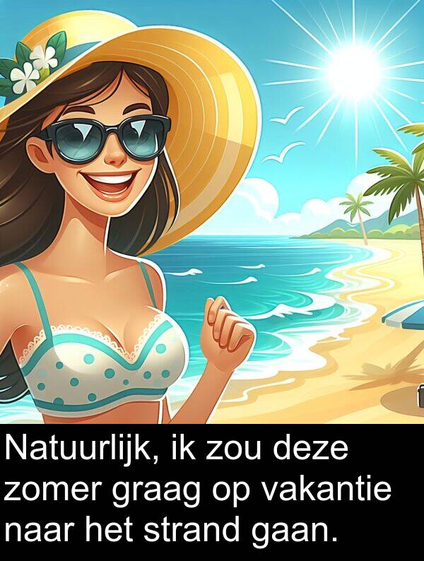graag: Natuurlijk, ik zou deze zomer graag op vakantie naar het strand gaan.