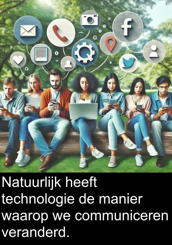 waarop: Natuurlijk heeft technologie de manier waarop we communiceren veranderd.