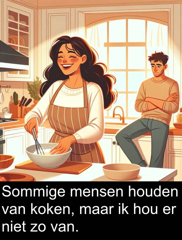mensen: Sommige mensen houden van koken, maar ik hou er niet zo van.