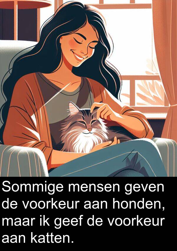 geven: Sommige mensen geven de voorkeur aan honden, maar ik geef de voorkeur aan katten.