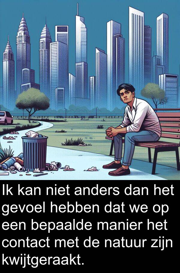 gevoel: Ik kan niet anders dan het gevoel hebben dat we op een bepaalde manier het contact met de natuur zijn kwijtgeraakt.