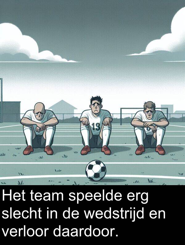wedstrijd: Het team speelde erg slecht in de wedstrijd en verloor daardoor.