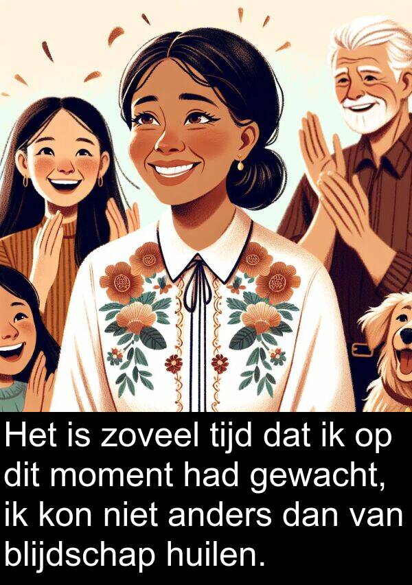 gewacht: Het is zoveel tijd dat ik op dit moment had gewacht, ik kon niet anders dan van blijdschap huilen.